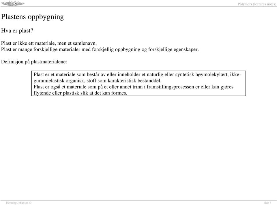 Definisjon på plastmaterialene: Plast er et materiale som består av eller inneholder et naturlig eller syntetisk høymolekylært,