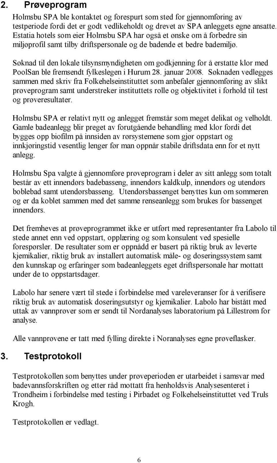 Søknad tildenlokaletilsynsmyndighetenomgodkjenningfor å erstatte klor med PoolSanble fremsendt fylkeslegenihurum28. januar 2008.