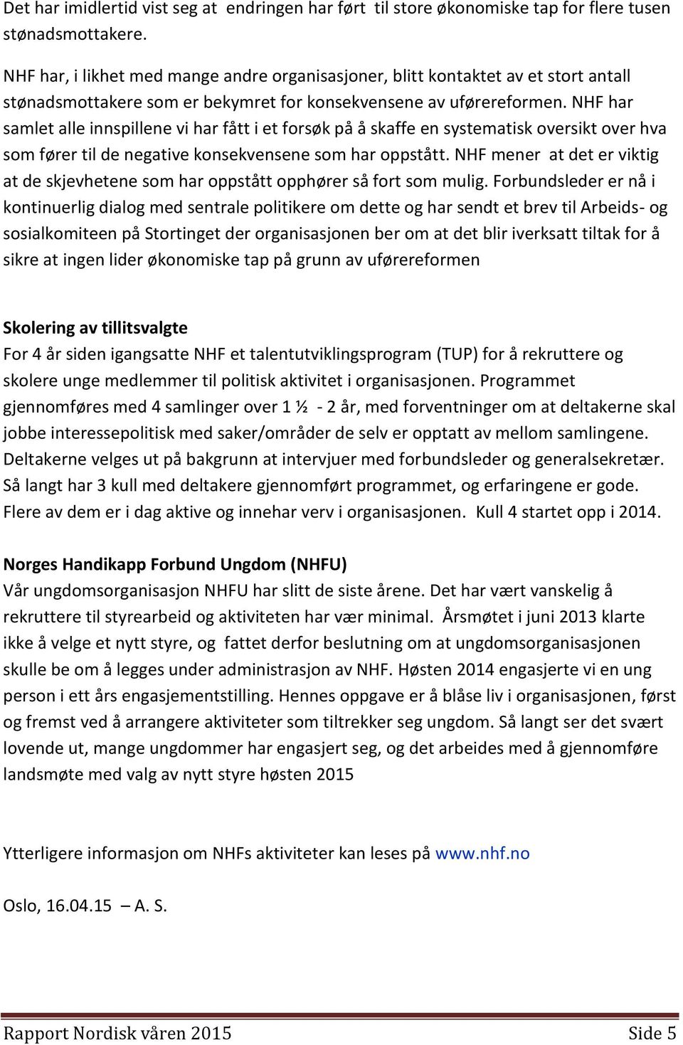 NHF har samlet alle innspillene vi har fått i et forsøk på å skaffe en systematisk oversikt over hva som fører til de negative konsekvensene som har oppstått.