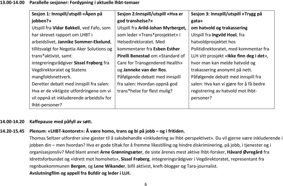 Sissel Frøberg fra Vegdirektoratet og Statens mangfoldsnettverk. Deretter debatt med innspill fra salen: Hva er de viktigste utfordringene om vi vil oppnå et inkluderende arbeidsliv for lhbt-personer?