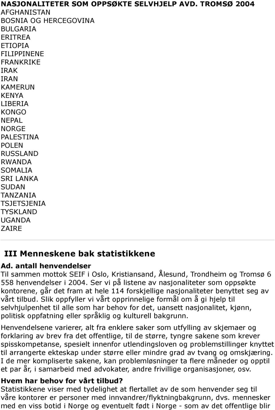 TANZANIA TSJETSJENIA TYSKLAND UGANDA ZAIRE III Menneskene bak statistikkene Ad. antall henvendelser Til sammen mottok SEIF i Oslo, Kristiansand, Ålesund, Trondheim og Tromsø 6 558 henvendelser i 2004.