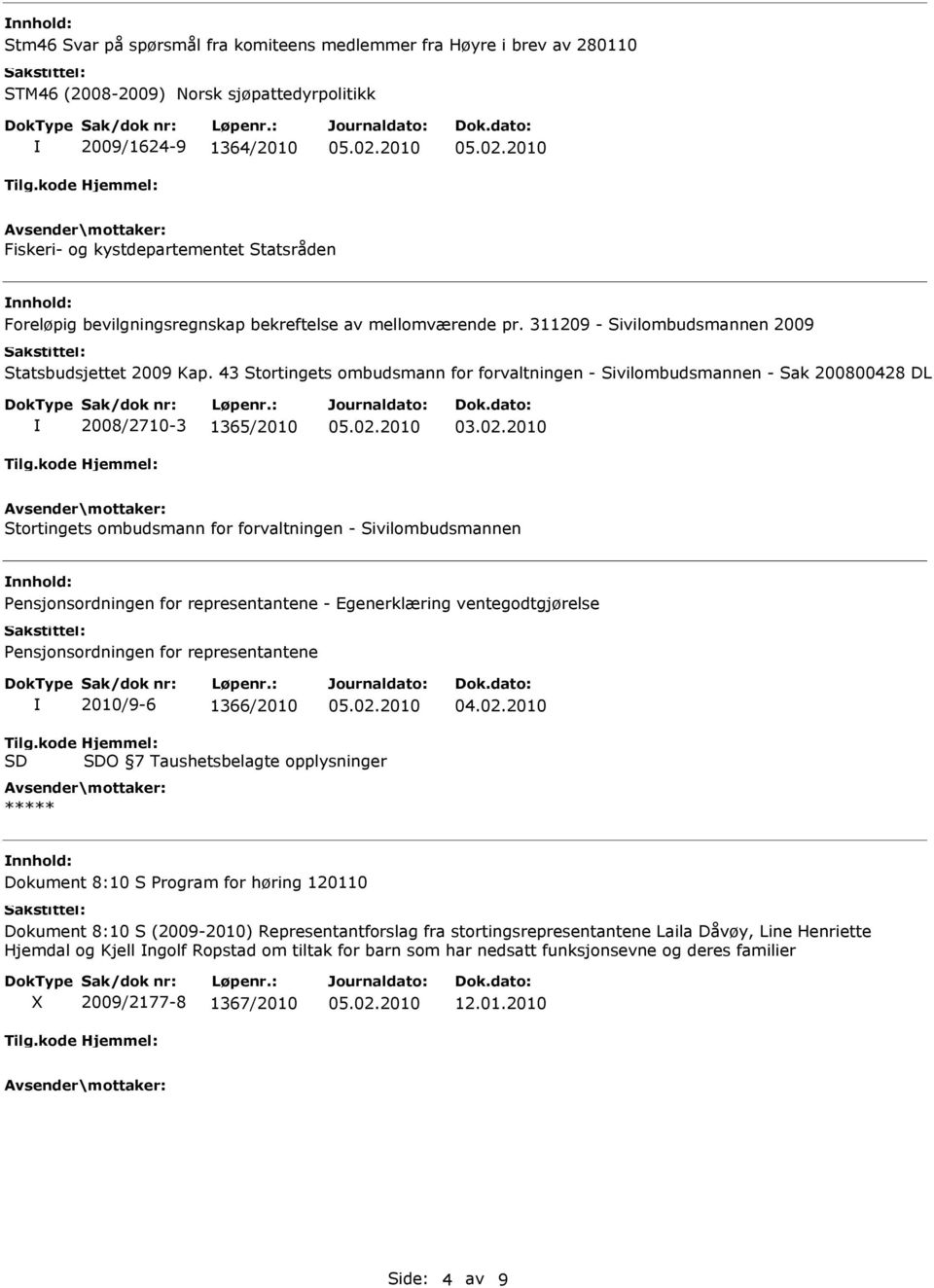 43 Stortingets ombudsmann for forvaltningen - Sivilombudsmannen - Sak 200800428 DL 2008/2710-3 1365/2010 Stortingets ombudsmann for forvaltningen - Sivilombudsmannen Pensjonsordningen for