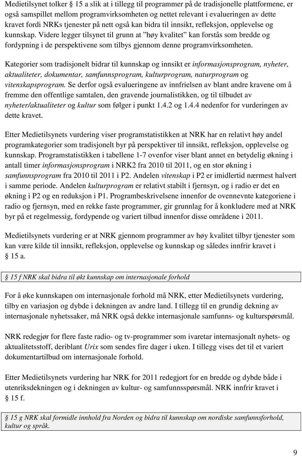 Videre legger tilsynet til grunn at høy kvalitet kan forstås som bredde og fordypning i de perspektivene som tilbys gjennom denne programvirksomheten.