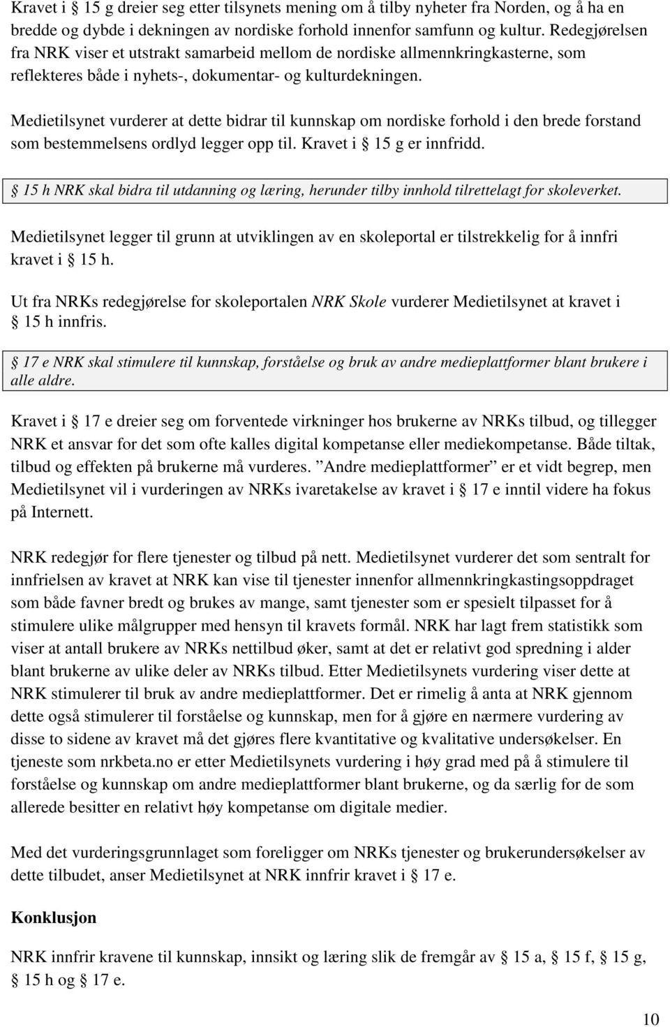 Medietilsynet vurderer at dette bidrar til kunnskap om nordiske forhold i den brede forstand som bestemmelsens ordlyd legger opp til. Kravet i 15 g er innfridd.