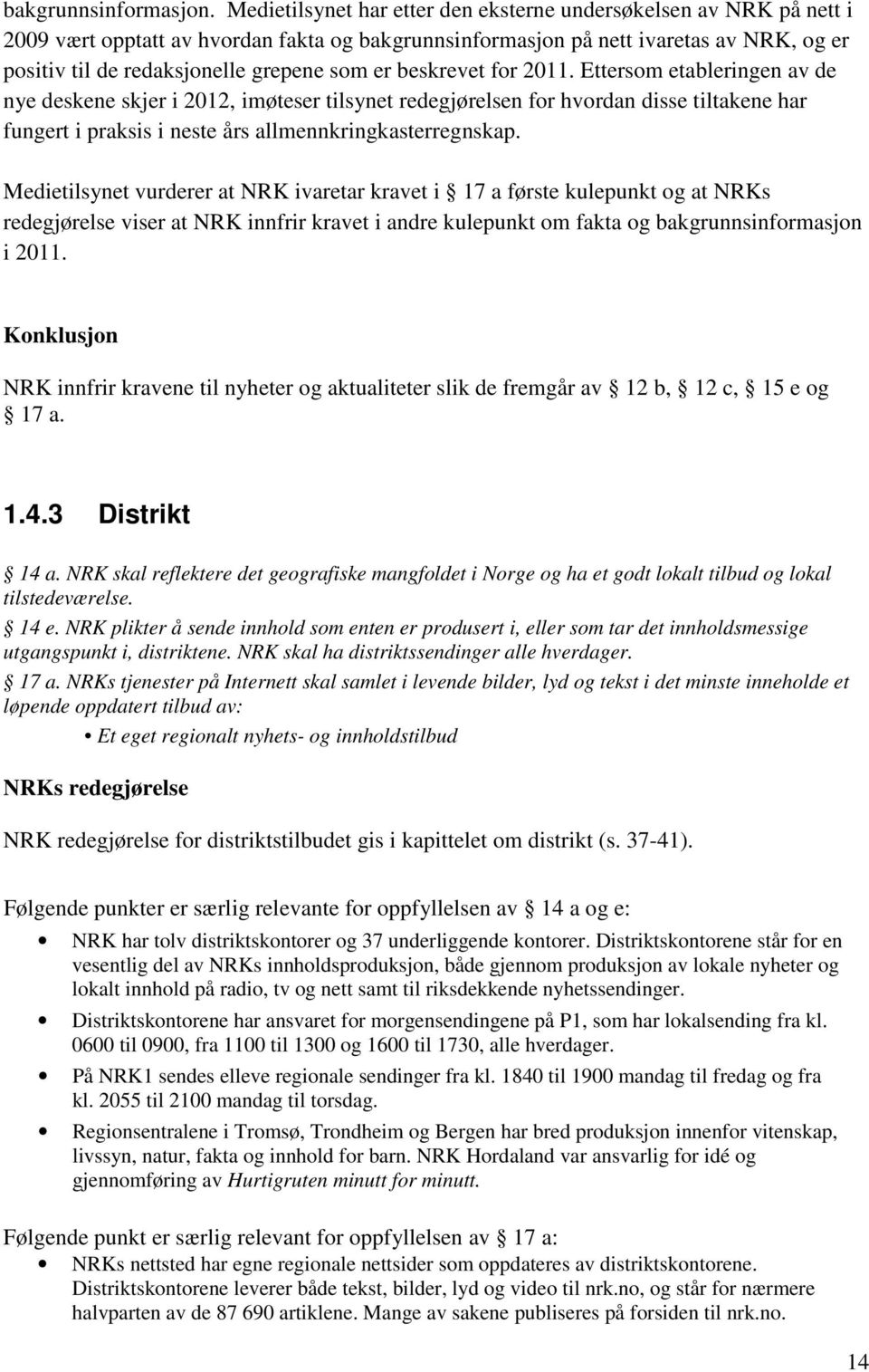 er beskrevet for 2011. Ettersom etableringen av de nye deskene skjer i 2012, imøteser tilsynet redegjørelsen for hvordan disse tiltakene har fungert i praksis i neste års allmennkringkasterregnskap.