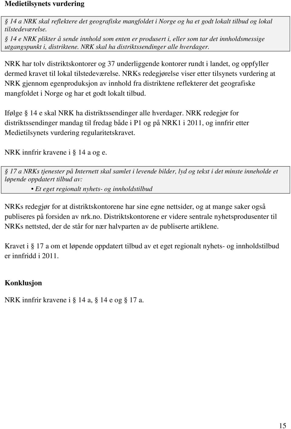 NRK har tolv distriktskontorer og 37 underliggende kontorer rundt i landet, og oppfyller dermed kravet til lokal tilstedeværelse.