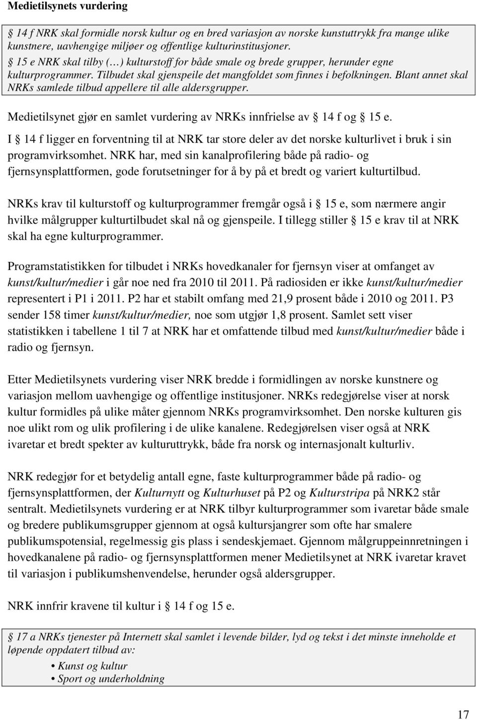 Blant annet skal NRKs samlede tilbud appellere til alle aldersgrupper. Medietilsynet gjør en samlet vurdering av NRKs innfrielse av 14 f og 15 e.