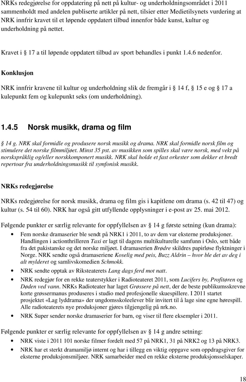 Konklusjon NRK innfrir kravene til kultur og underholdning slik de fremgår i 14 f, 15 e og 17 a kulepunkt fem og kulepunkt seks (om underholdning). 1.4.5 Norsk musikk, drama og film 14 g.