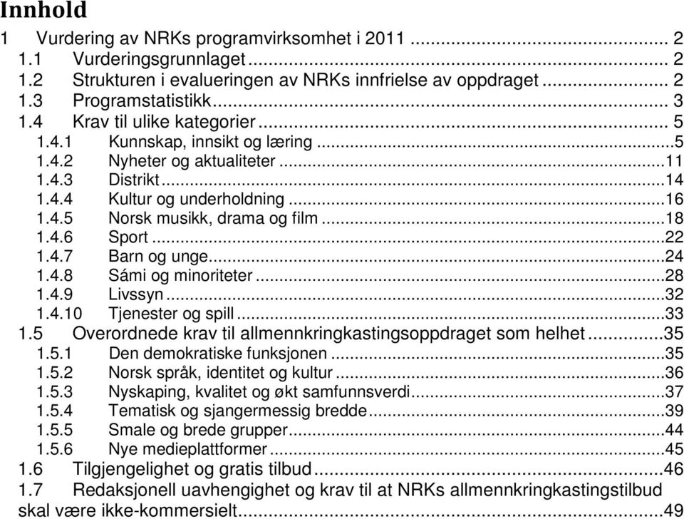 .. 18 1.4.6 Sport... 22 1.4.7 Barn og unge... 24 1.4.8 Sámi og minoriteter... 28 1.4.9 Livssyn... 32 1.4.10 Tjenester og spill... 33 1.5 Overordnede krav til allmennkringkastingsoppdraget som helhet.