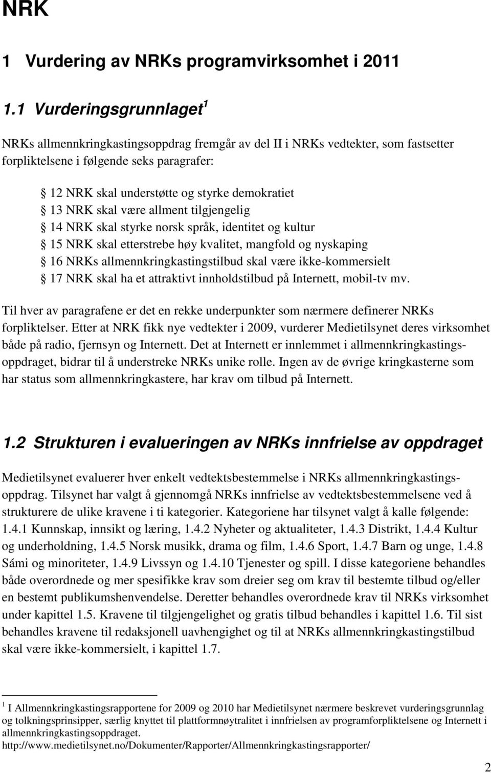 13 NRK skal være allment tilgjengelig 14 NRK skal styrke norsk språk, identitet og kultur 15 NRK skal etterstrebe høy kvalitet, mangfold og nyskaping 16 NRKs allmennkringkastingstilbud skal være