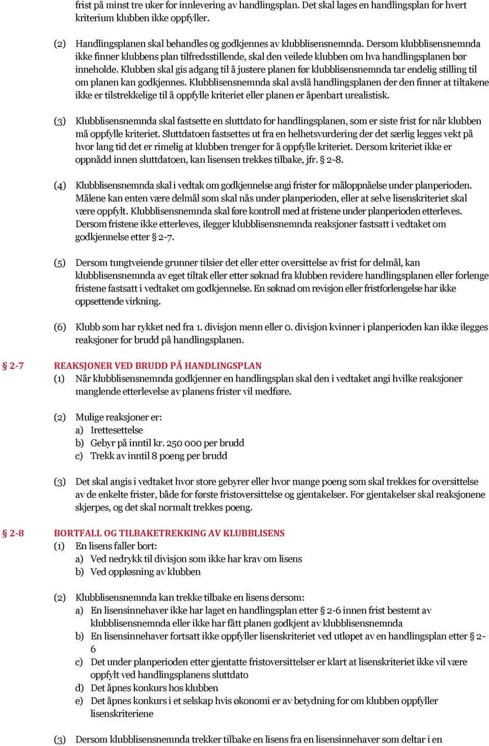 Dersom klubblisensnemnda ikke finner klubbens plan tilfredsstillende, skal den veilede klubben om hva handlingsplanen bør inneholde.