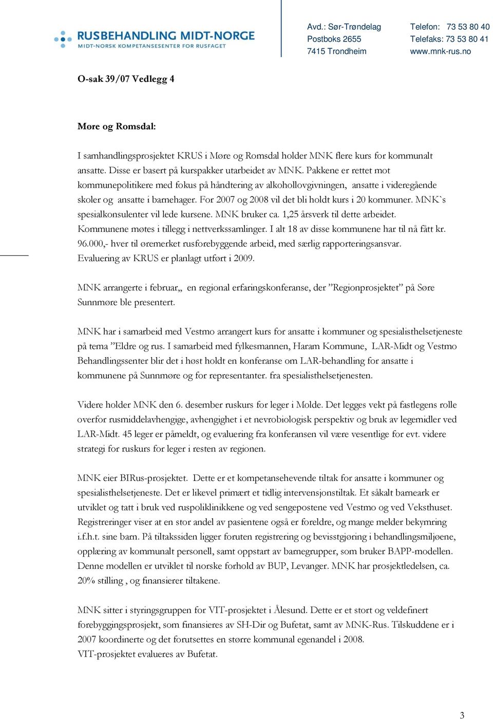 MNK`s spesialkonsulenter vil lede kursene. MNK bruker ca. 1,25 årsverk til dette arbeidet. Kommunene møtes i tillegg i nettverkssamlinger. I alt 18 av disse kommunene har til nå fått kr. 96.