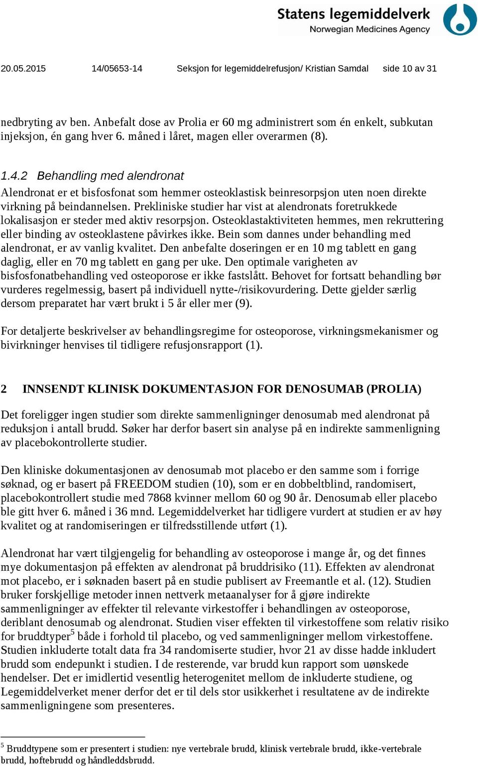 Prekliniske studier har vist at alendronats foretrukkede lokalisasjon er steder med aktiv resorpsjon. Osteoklastaktiviteten hemmes, men rekruttering eller binding av osteoklastene påvirkes ikke.