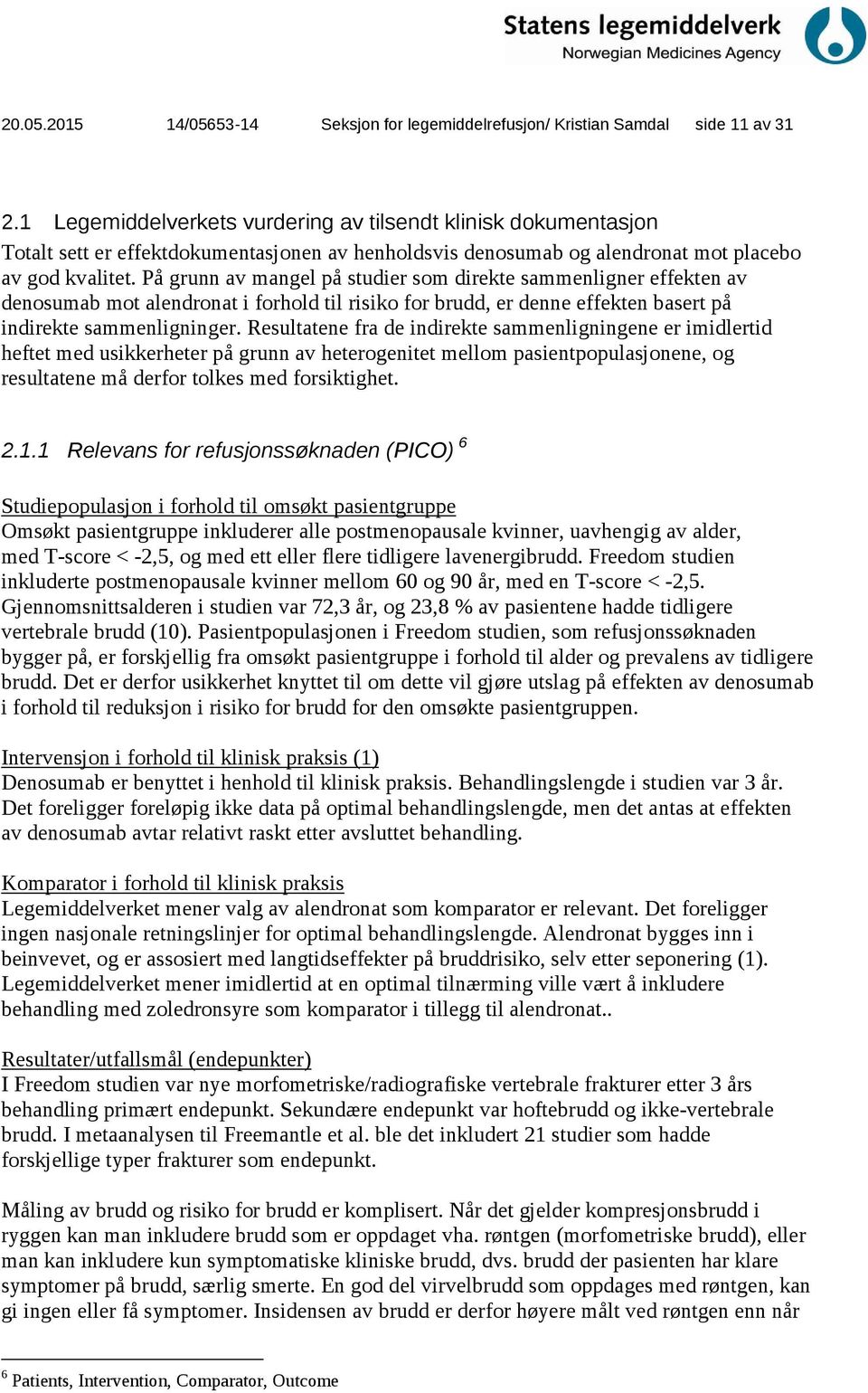 På grunn av mangel på studier som direkte sammenligner effekten av denosumab mot alendronat i forhold til risiko for brudd, er denne effekten basert på indirekte sammenligninger.