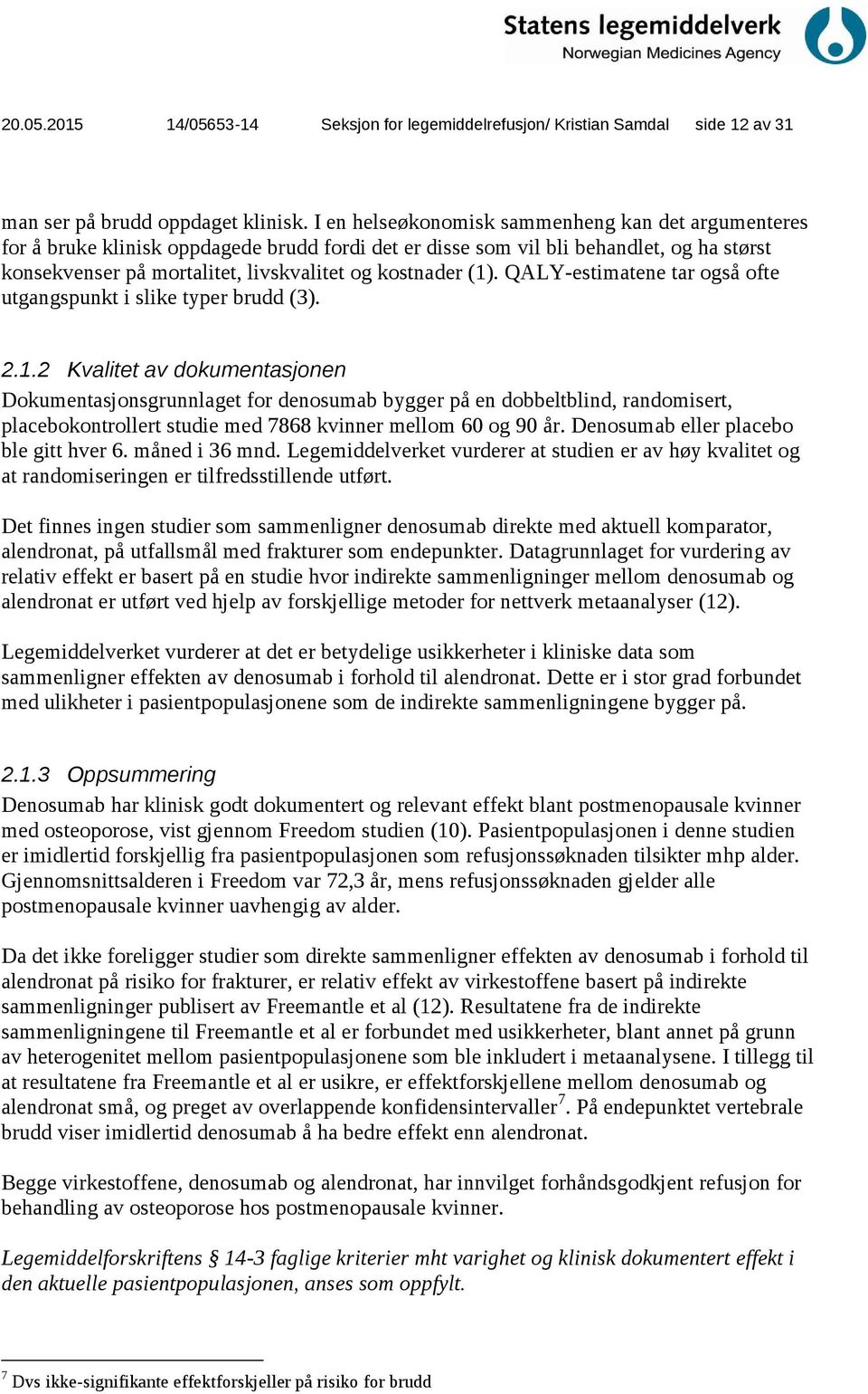 (1). QALY-estimatene tar også ofte utgangspunkt i slike typer brudd (3). 2.1.2 Kvalitet av dokumentasjonen Dokumentasjonsgrunnlaget for denosumab bygger på en dobbeltblind, randomisert, placebokontrollert studie med 7868 kvinner mellom 60 og 90 år.