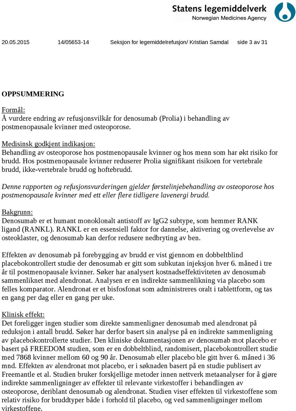 med osteoporose. Medisinsk godkjent indikasjon: Behandling av osteoporose hos postmenopausale kvinner og hos menn som har økt risiko for brudd.