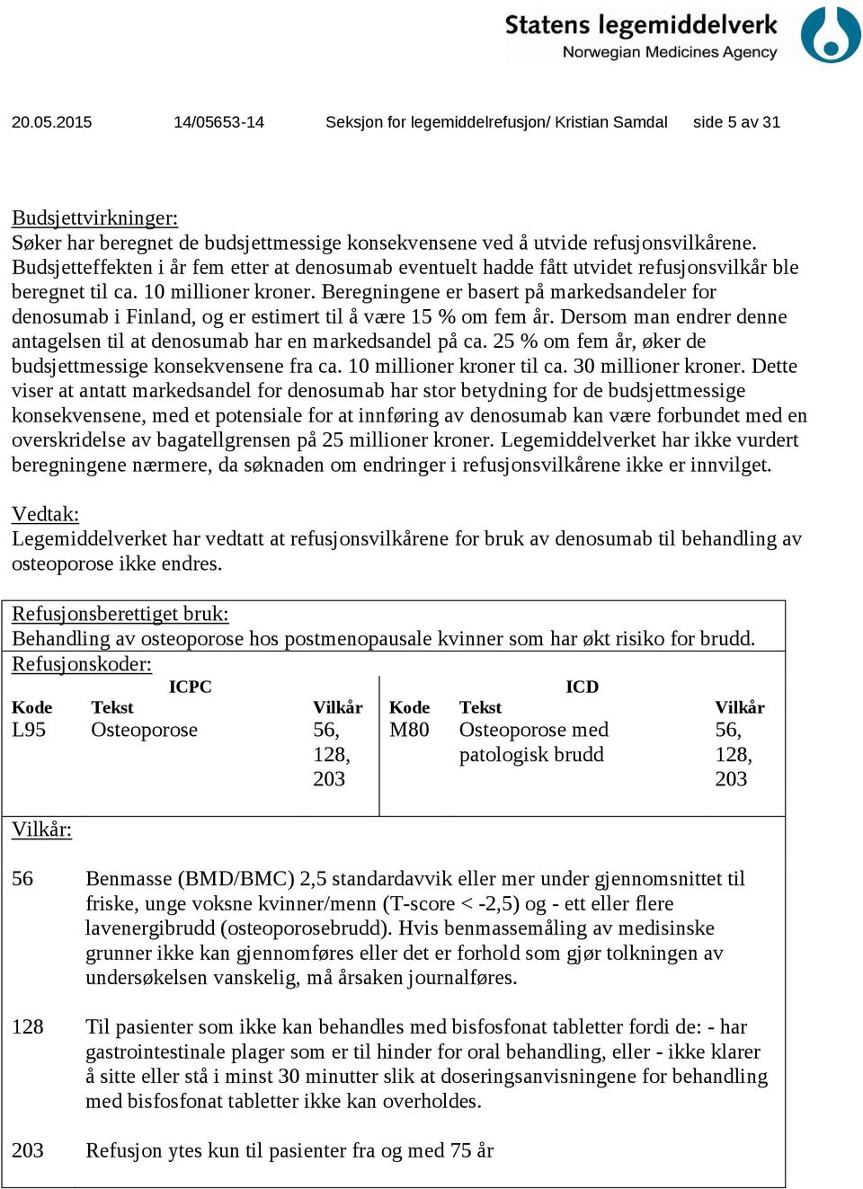 Beregningene er basert på markedsandeler for denosumab i Finland, og er estimert til å være 15 % om fem år. Dersom man endrer denne antagelsen til at denosumab har en markedsandel på ca.