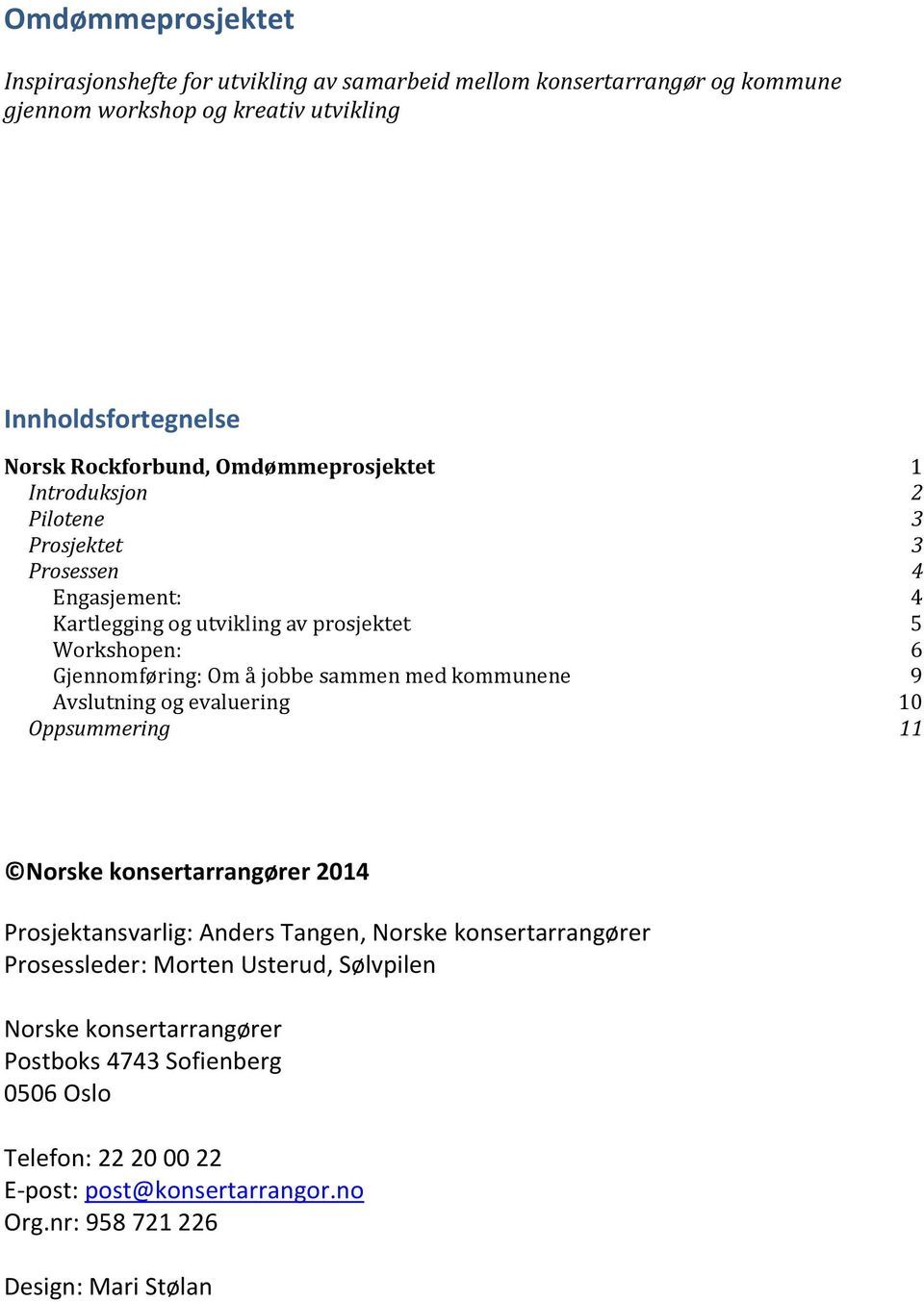 å jobbe sammen med kommunene 9 Avslutning og evaluering 10 Oppsummering 11 Norske konsertarrangører 2014 Prosjektansvarlig: Anders Tangen, Norske konsertarrangører