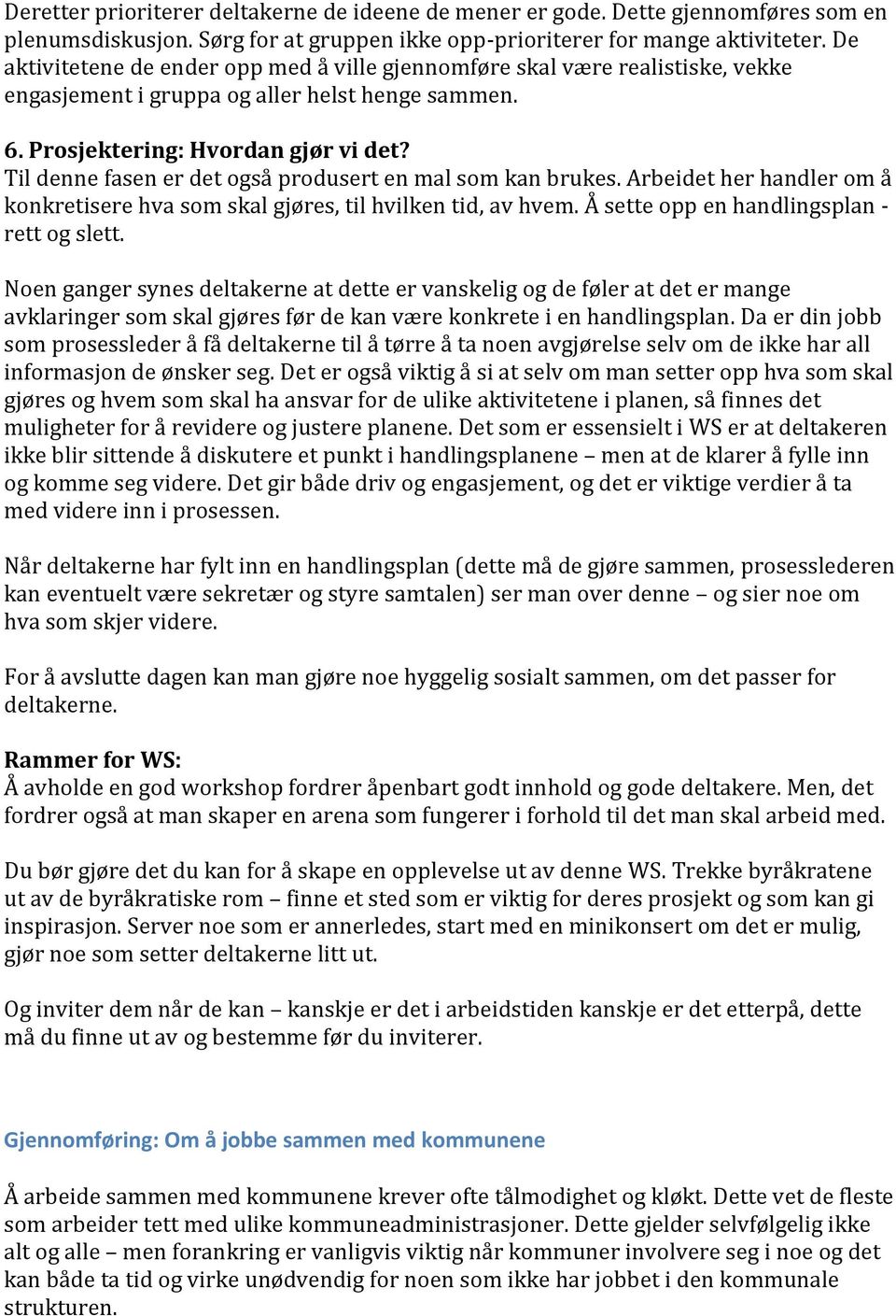 Til denne fasen er det også produsert en mal som kan brukes. Arbeidet her handler om å konkretisere hva som skal gjøres, til hvilken tid, av hvem. Å sette opp en handlingsplan - rett og slett.