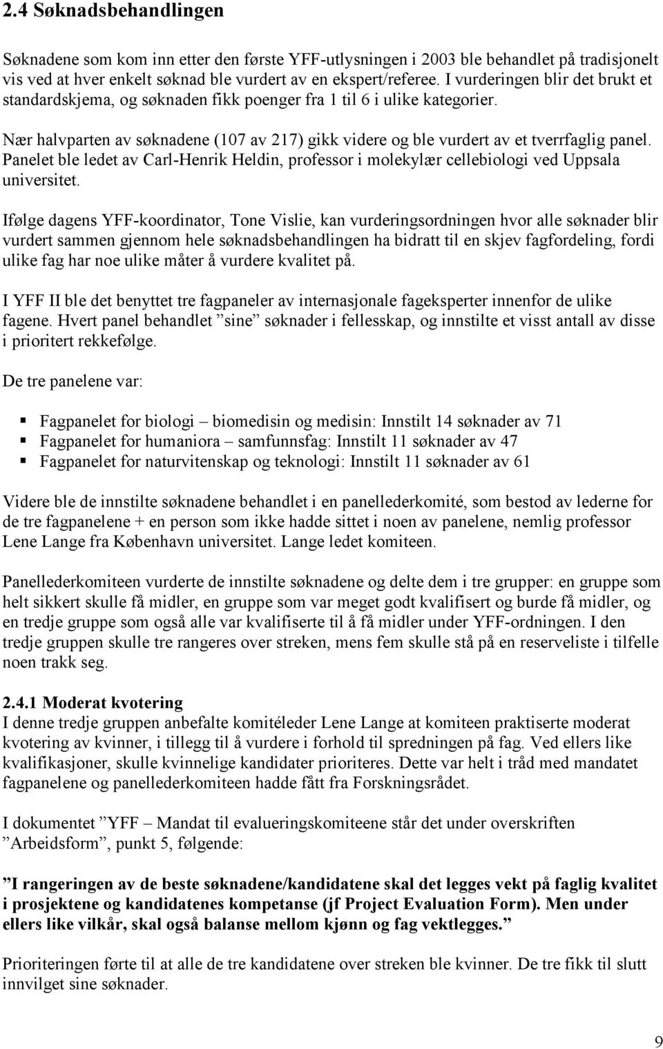 Panelet ble ledet av Carl-Henrik Heldin, professor i molekylær cellebiologi ved Uppsala universitet.