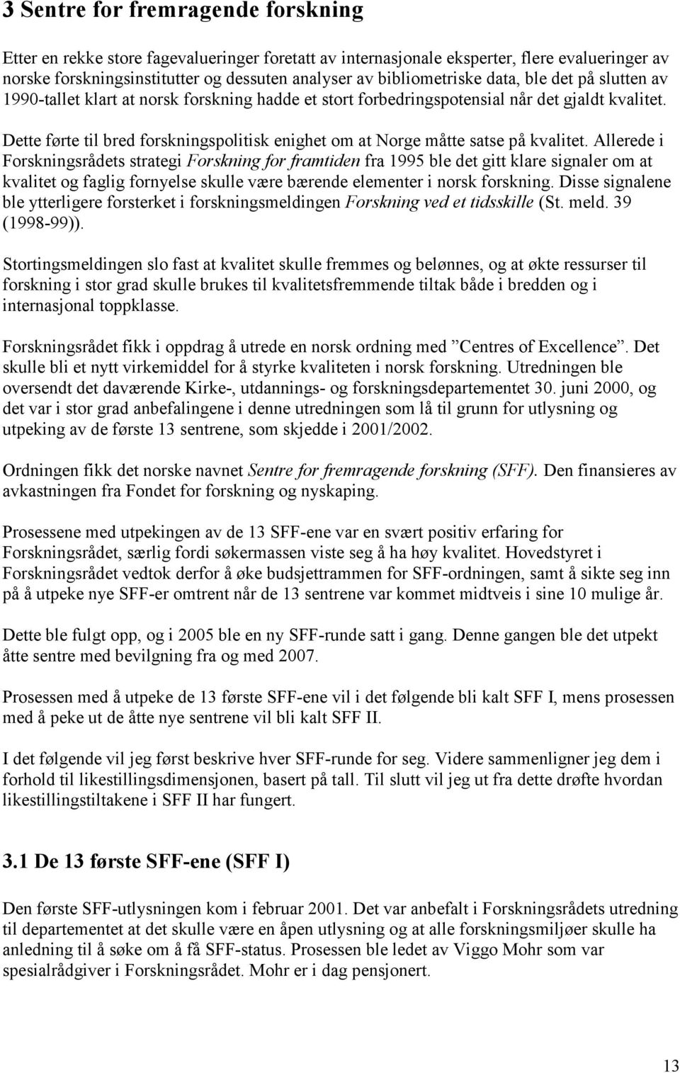 Dette førte til bred forskningspolitisk enighet om at Norge måtte satse på kvalitet.