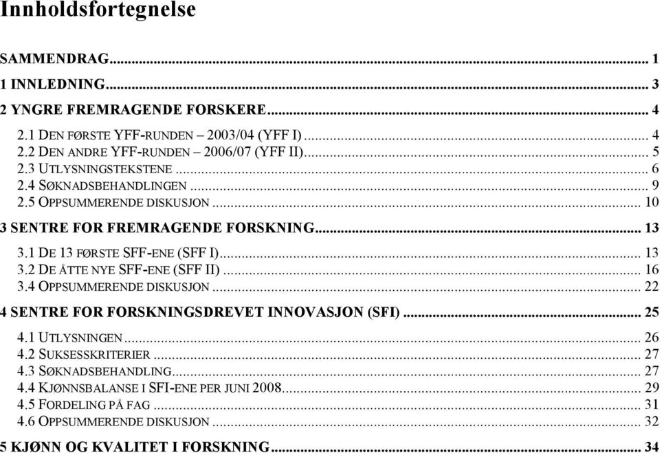 .. 16 3.4 OPPSUMMERENDE DISKUSJON... 22 4 SENTRE FOR FORSKNINGSDREVET INNOVASJON (SFI)... 25 4.1 UTLYSNINGEN... 26 4.2 SUKSESSKRITERIER... 27 4.