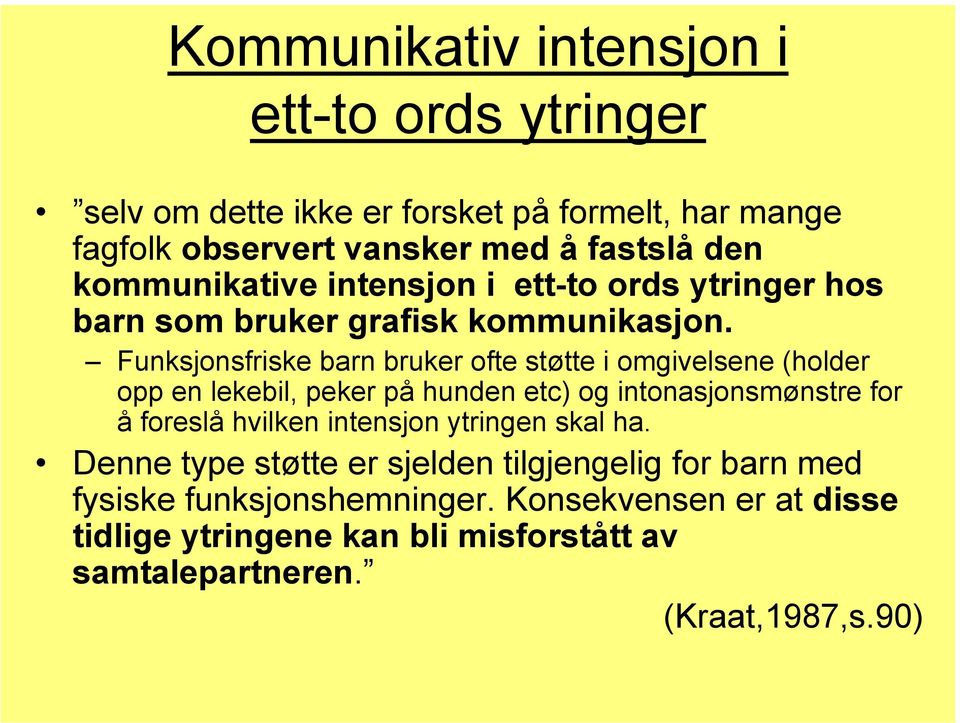 Funksjonsfriske barn bruker ofte støtte i omgivelsene (holder opp en lekebil, peker på hunden etc) og intonasjonsmønstre for å foreslå hvilken