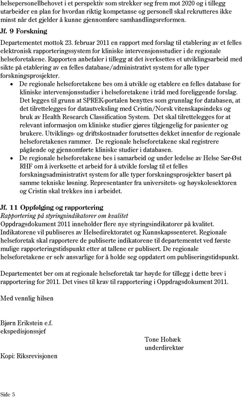 februar 2011 en rapport med forslag til etablering av et felles elektronisk rapporteringssystem for kliniske intervensjonsstudier i de regionale helseforetakene.