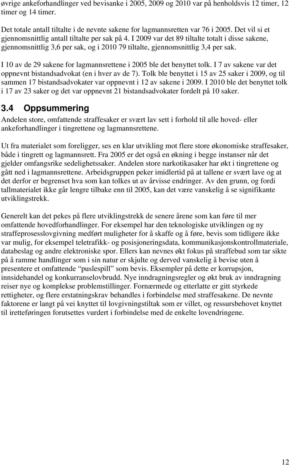 I 10 av de 29 sakene for lagmannsrettene i 2005 ble det benyttet tolk. I 7 av sakene var det oppnevnt bistandsadvokat (en i hver av de 7).