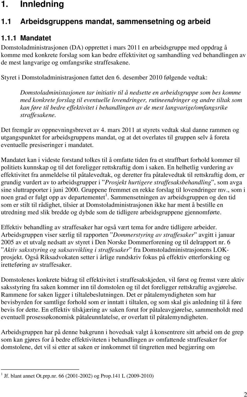 desember 2010 følgende vedtak: Domstoladministasjonen tar initiativ til å nedsette en arbeidsgruppe som bes komme med konkrete forslag til eventuelle lovendringer, rutineendringer og andre tiltak som