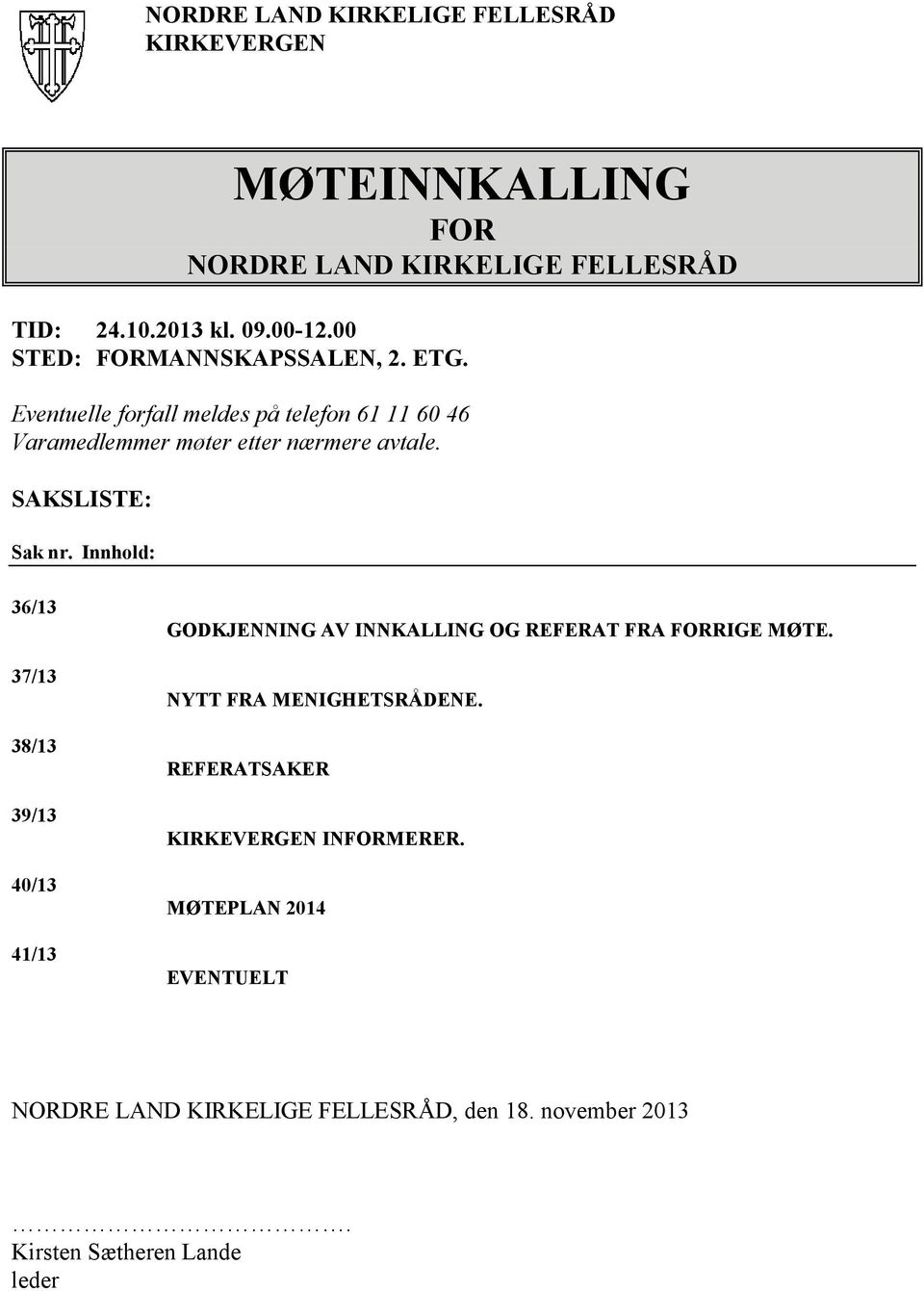 SAKSLISTE: Sak nr. Innhold: 36/13 37/13 38/13 39/13 40/13 41/13 GODKJENNING AV INNKALLING OG REFERAT FRA FORRIGE MØTE.