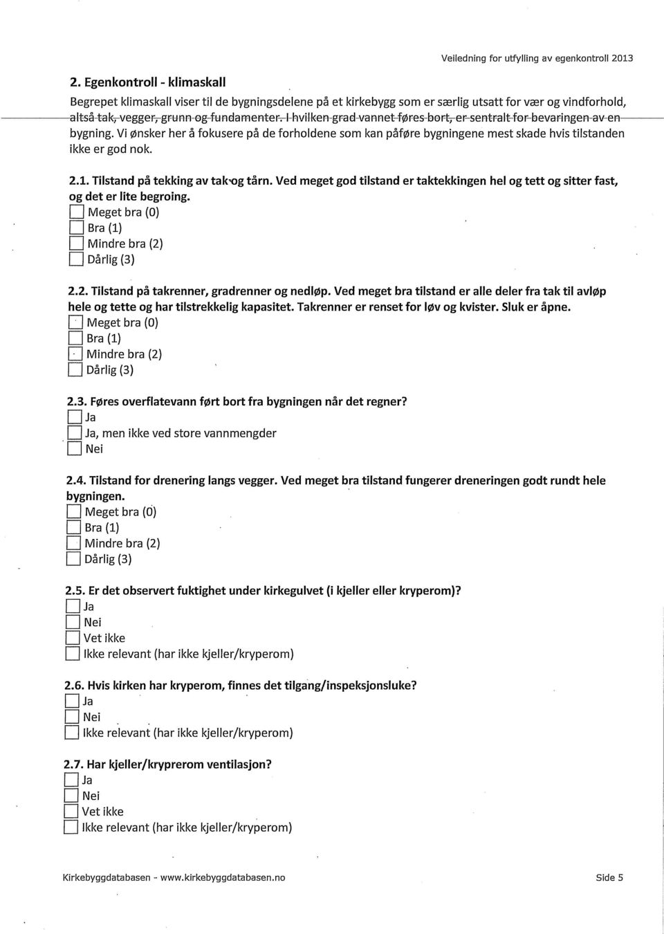 I hvilken grad vannet føres bort, er sentralt for bevaringen av en bygning. Vi ønsker her å fokusere på de forholdene som kan påføre bygningene mest skade hvis tilstanden ikke er god nok. 2.1.