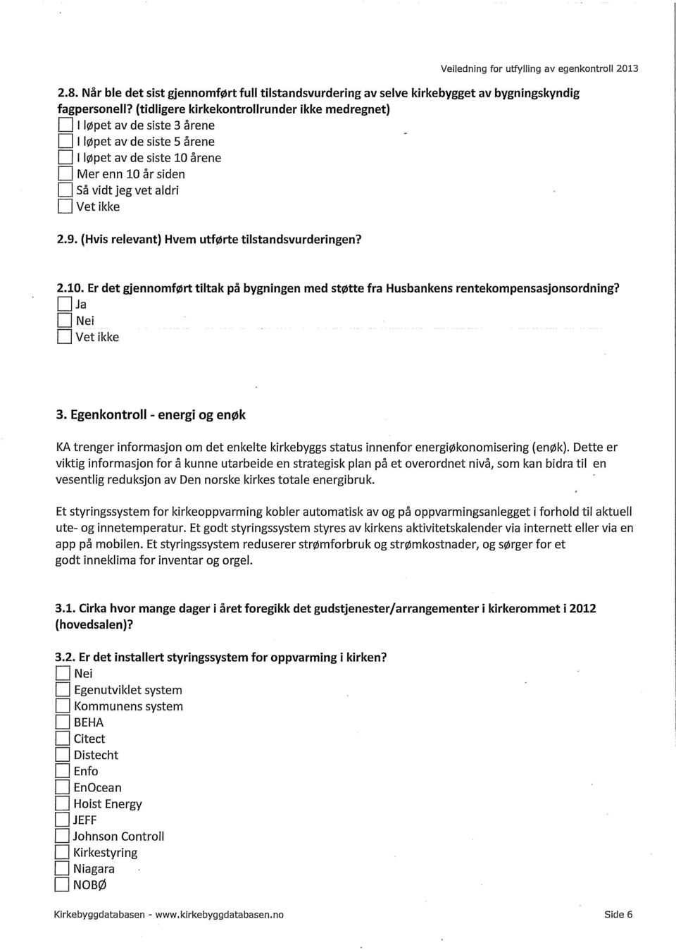 (Hvis relevant) Hvem utførte tilstandsvurderingen? 2.10. Er det gjennomført tiltak på bygningen med støtte fra Husbankens rentekompensasjonsordning? Ja I Nei Vet ikke 3.