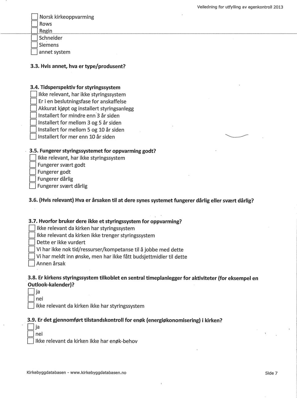 3 år siden Installert for mellom 3 og 5 år siden Installert for mellom 5 og 10 år siden Installert for mer enn 10 år siden 3.5. Fungerer styringssystemetfor oppvarming godt?