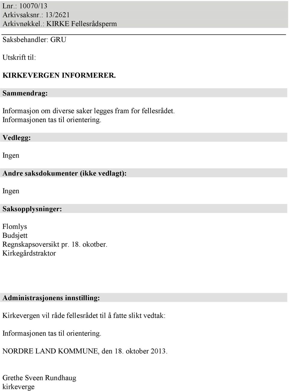 Vedlegg: Ingen Andre saksdokumenter (ikke vedlagt): Ingen Saksopplysninger: Flomlys Budsjett Regnskapsoversikt pr. 18. okotber.