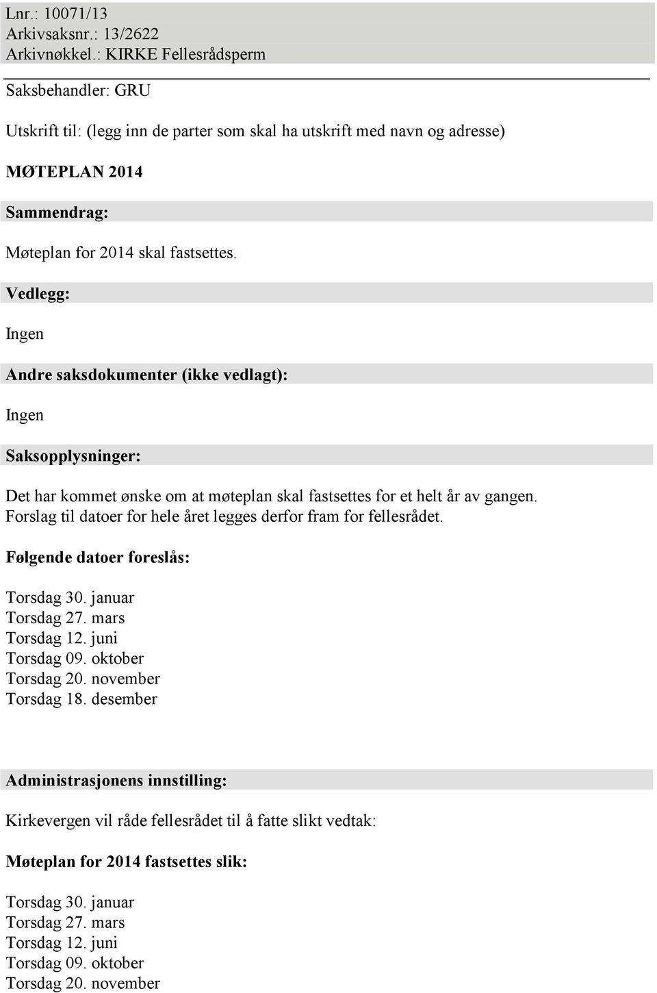 Vedlegg: Ingen Andre saksdokumenter (ikke vedlagt): Ingen Saksopplysninger: Det har kommet ønske om at møteplan skal fastsettes for et helt år av gangen.