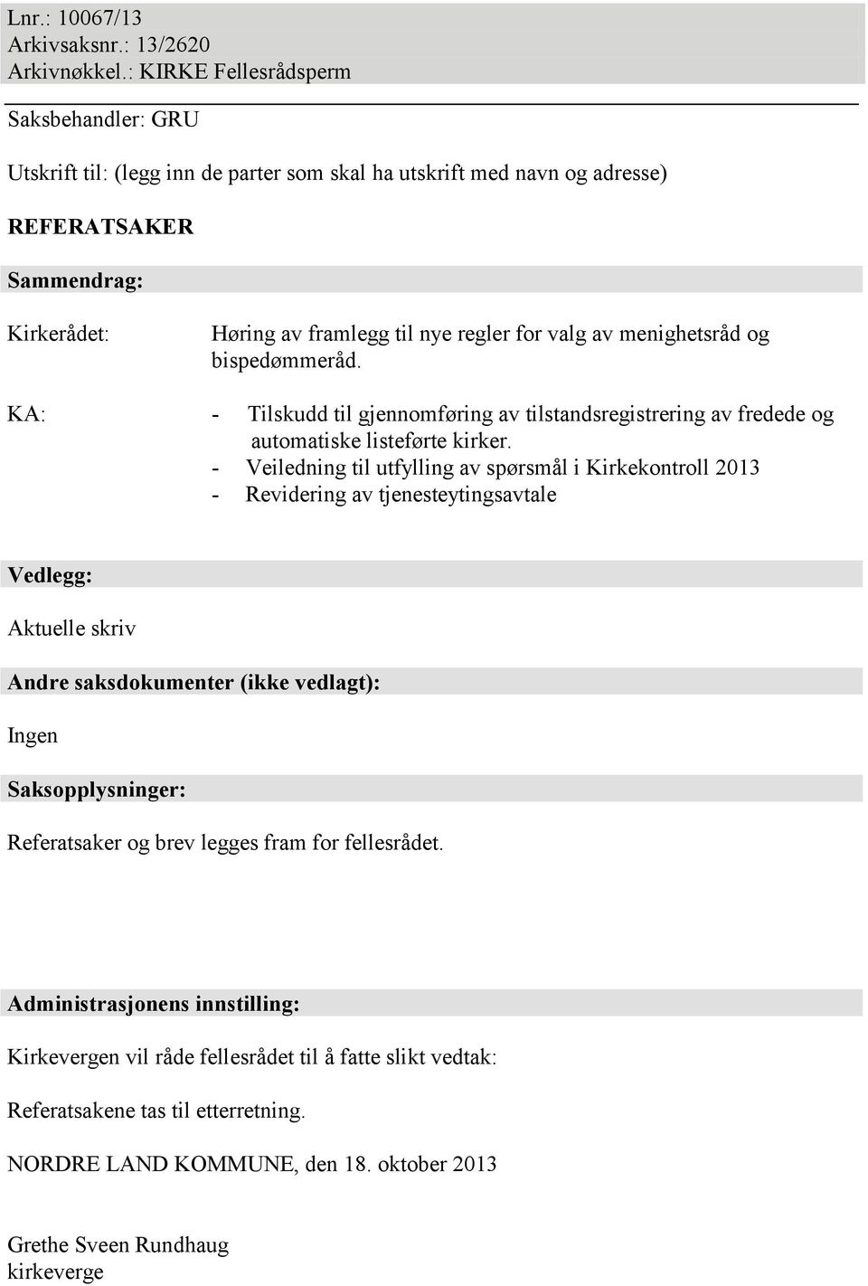 av menighetsråd og bispedømmeråd. KA: - Tilskudd til gjennomføring av tilstandsregistrering av fredede og automatiske listeførte kirker.