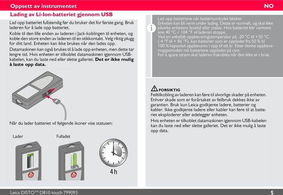 Datamasknen kan også brukes tl å lade opp enheten, men dette tar lengre td. Hvs enheten er tlkoblet datamasknen gjennom USBkabelen, kan du laste ned eller slette galleret.