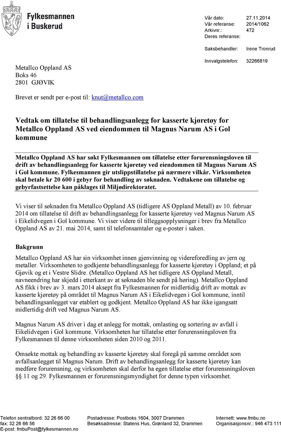 com Vedtak om tillatelse til behandlingsanlegg for kasserte kjøretøy for Metallco Oppland AS ved eiendommen til Magnus Narum AS i Gol kommune Metallco Oppland AS har søkt Fylkesmannen om tillatelse