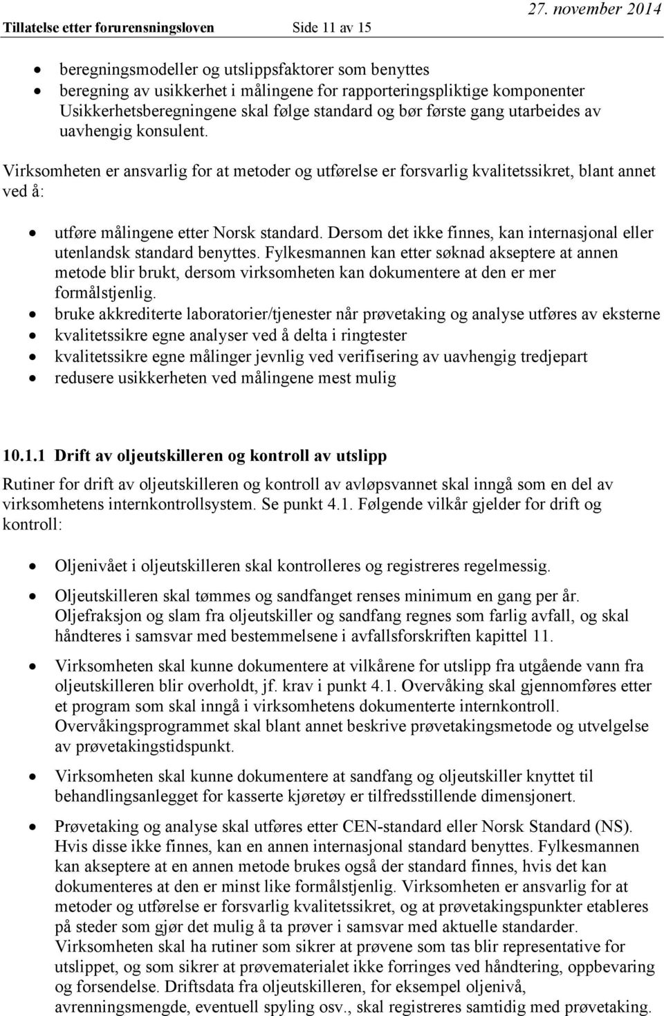 Virksomheten er ansvarlig for at metoder og utførelse er forsvarlig kvalitetssikret, blant annet ved å: utføre målingene etter Norsk standard.