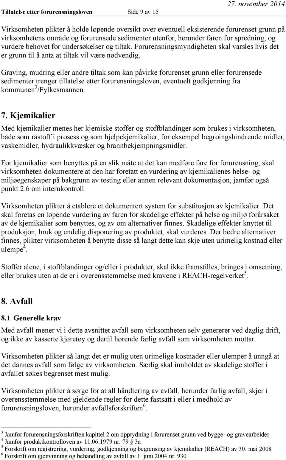 Graving, mudring eller andre tiltak som kan påvirke forurenset grunn eller forurensede sedimenter trenger tillatelse etter forurensningsloven, eventuelt godkjenning fra kommunen 3 /Fylkesmannen. 7.