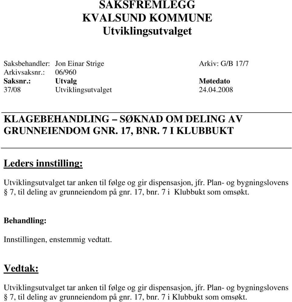 7 I KLUBBUKT tar anken til følge og gir dispensasjon, jfr. Plan- og bygningslovens 7, til deling av grunneiendom på gnr.