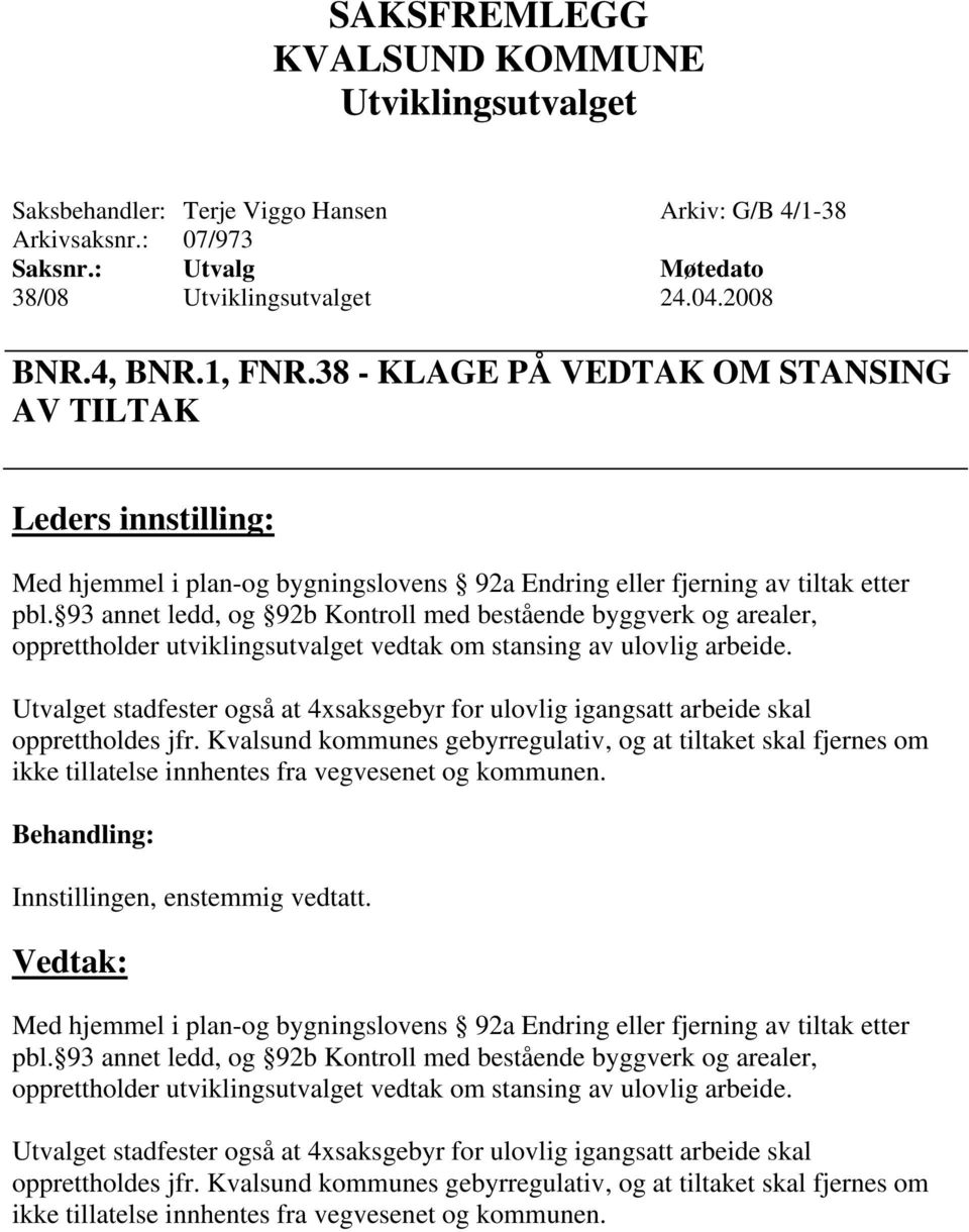 93 annet ledd, og 92b Kontroll med bestående byggverk og arealer, opprettholder utviklingsutvalget vedtak om stansing av ulovlig arbeide.