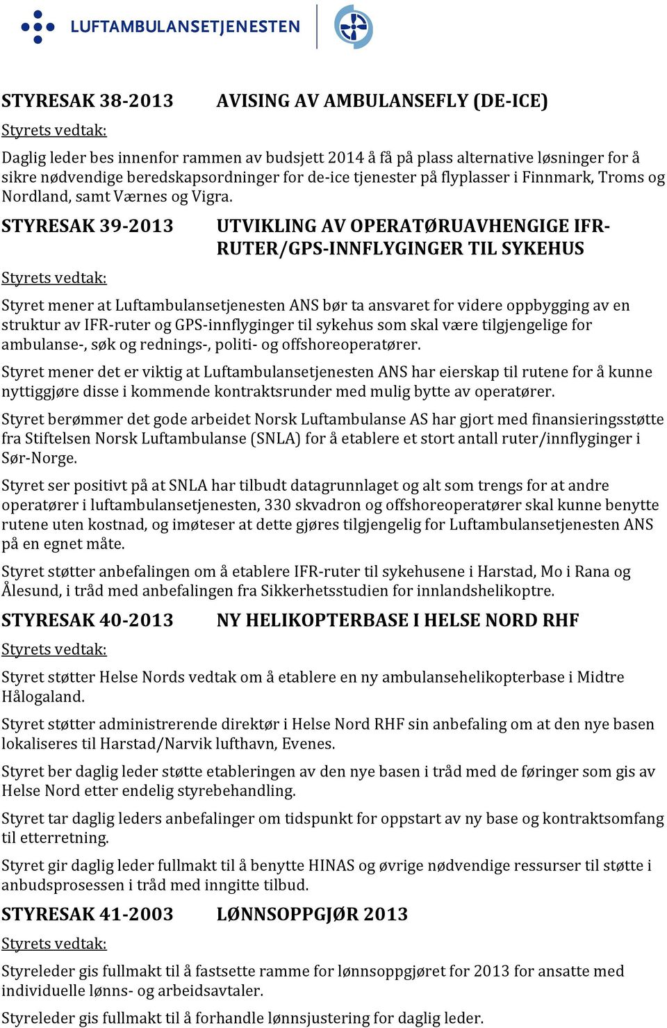 STYRESAK 39 2013 UTVIKLING AV OPERATØRUAVHENGIGE IFR RUTER/GPS INNFLYGINGER TIL SYKEHUS Styret mener at Luftambulansetjenesten ANS bør ta ansvaret for videre oppbygging av en struktur av IFR ruter og