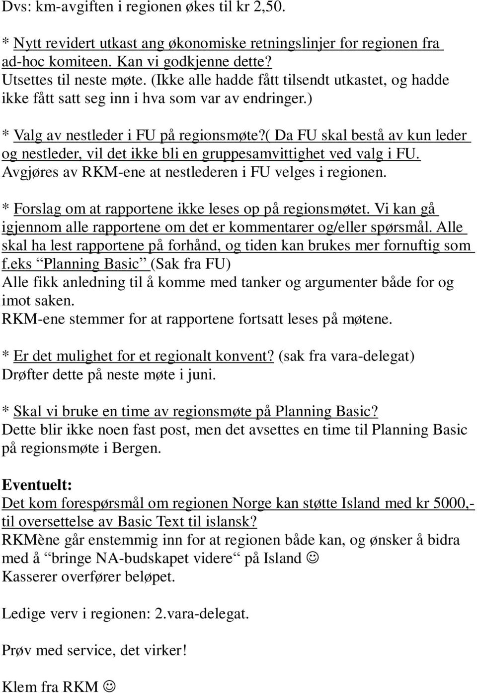 ( Da FU skal bestå av kun leder og nestleder, vil det ikke bli en gruppesamvittighet ved valg i FU. Avgjøres av RKM-ene at nestlederen i FU velges i regionen.