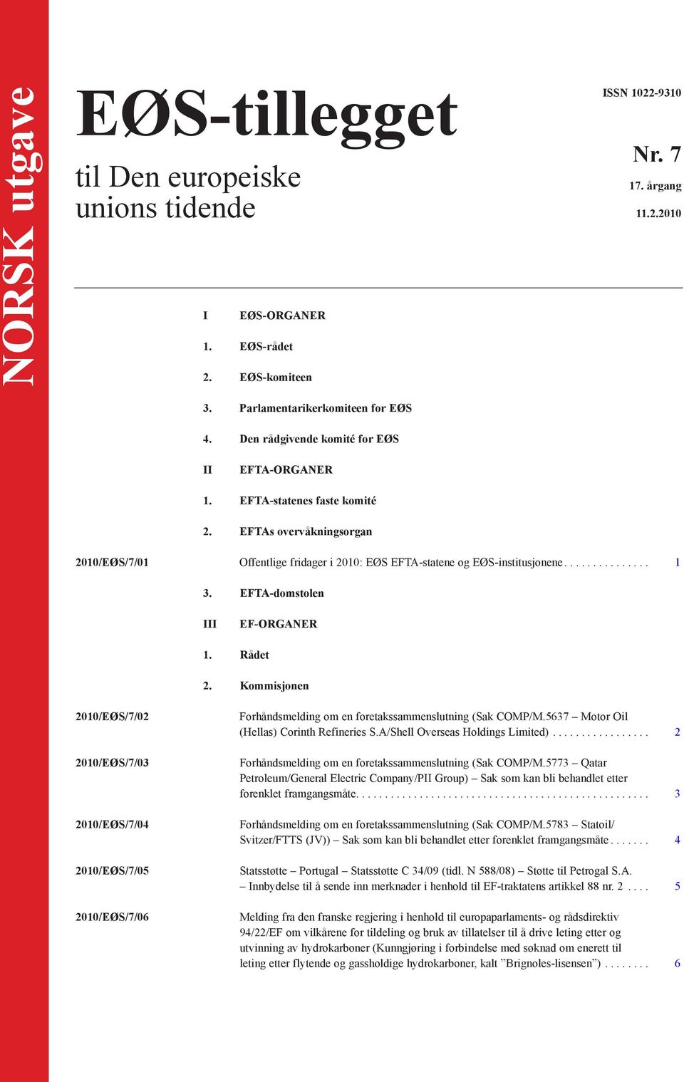 EFTA-domstolen III EF-ORGANER 1. Rådet 2. Kommisjonen 2010/EØS/7/02 2010/EØS/7/03 2010/EØS/7/04 2010/EØS/7/05 2010/EØS/7/06 Forhåndsmelding om en foretakssammenslutning (Sak COMP/M.