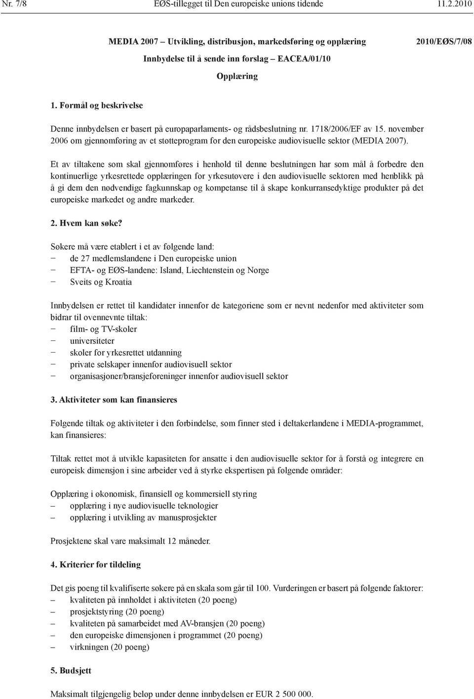 Formål og beskrivelse Denne innbydelsen er basert på europaparlaments- og rådsbeslutning nr. 1718/2006/EF av 15.