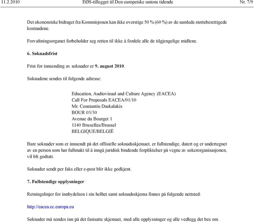 Søknadene sendes til følgende adresse: Education, Audiovisual and Culture Agency (EACEA) Call For Proposals EACEA/01/10 Mr.