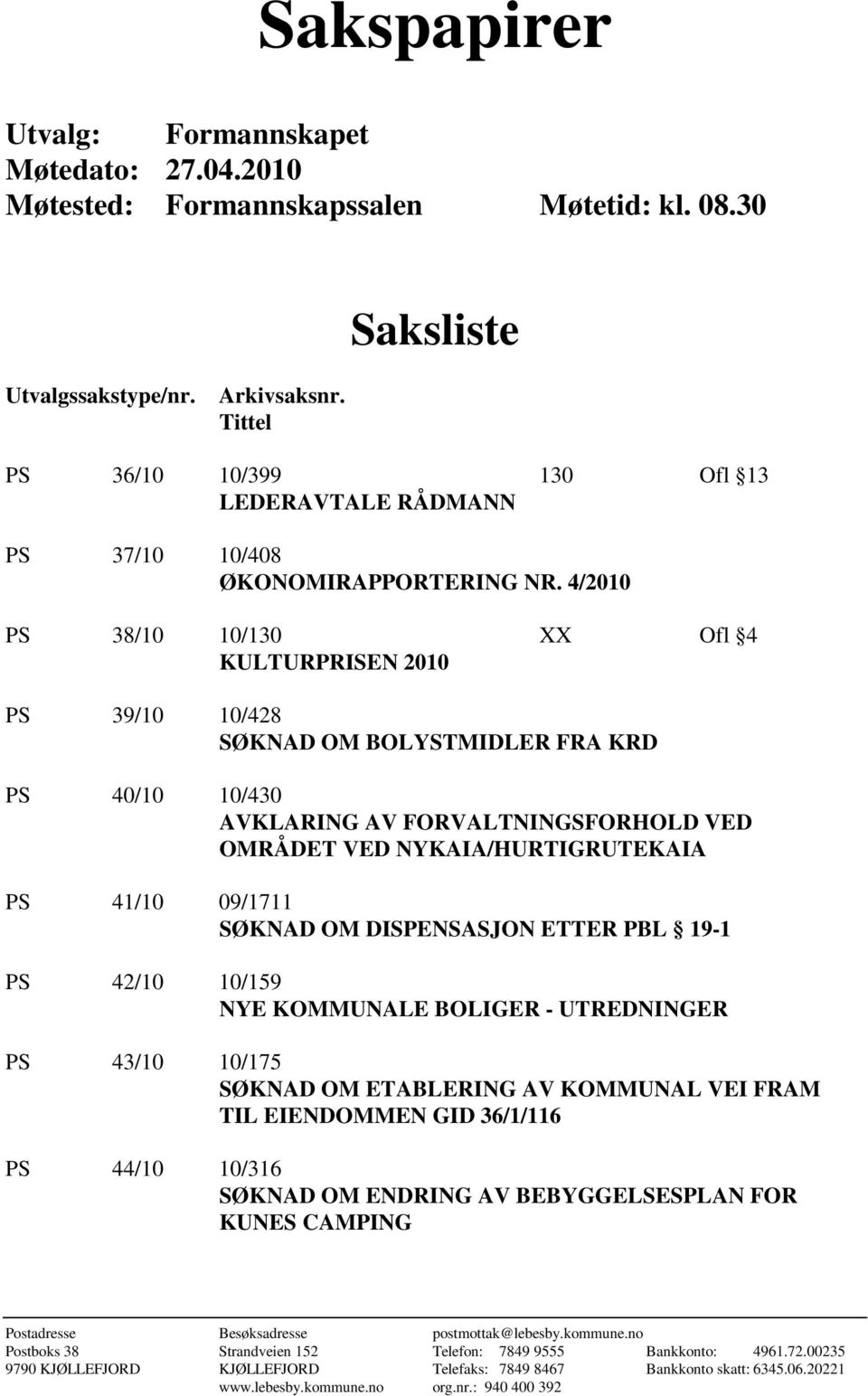 4/2010 PS 38/10 10/130 XX Ofl 4 KULTURPRISEN 2010 PS 39/10 10/428 SØKNAD OM BOLYSTMIDLER FRA KRD PS 40/10 10/430 AVKLARING AV FORVALTNINGSFORHOLD VED OMRÅDET VED NYKAIA/HURTIGRUTEKAIA PS 41/10