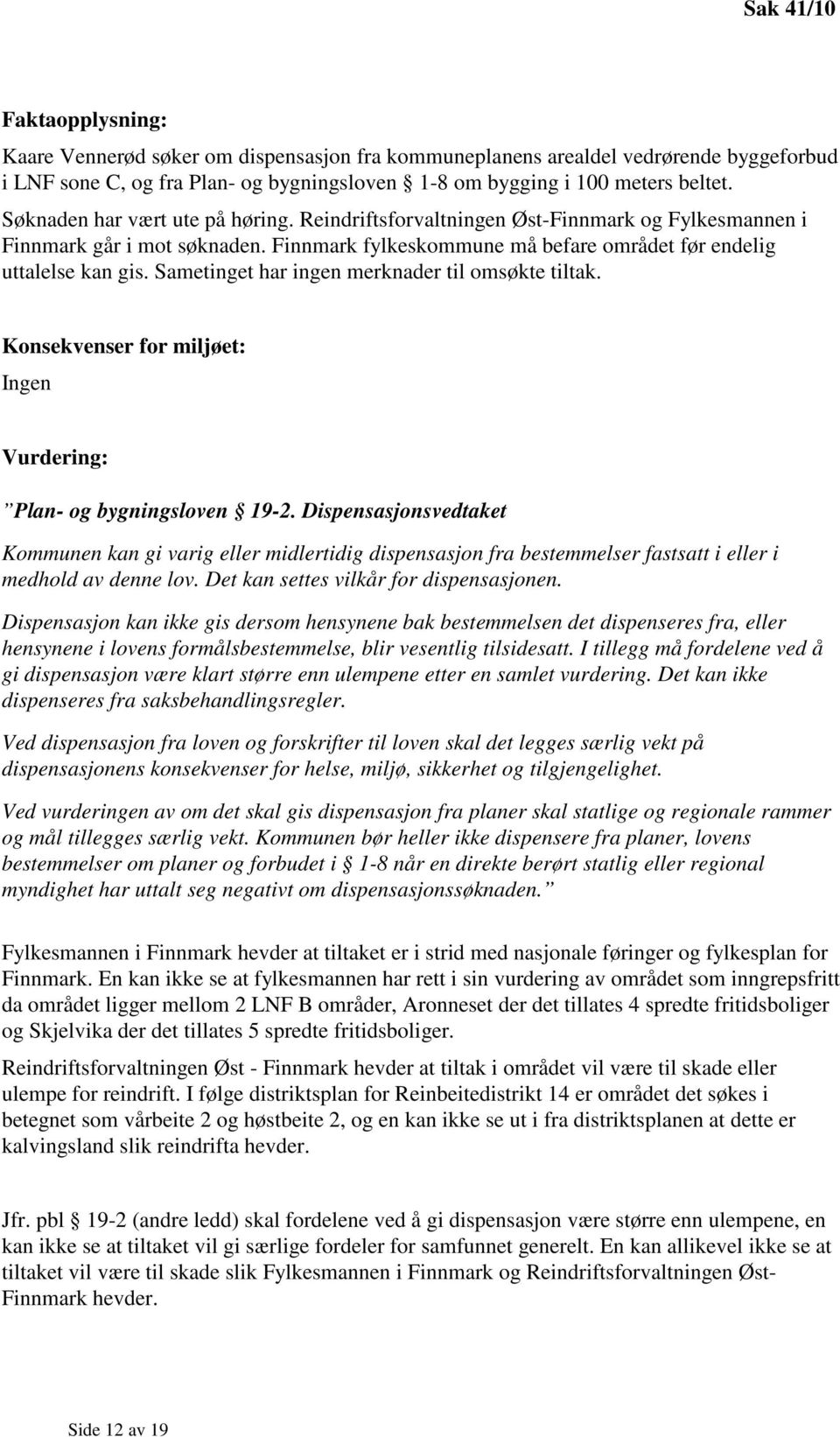 Sametinget har ingen merknader til omsøkte tiltak. Konsekvenser for miljøet: Ingen Vurdering: Plan- og bygningsloven 19-2.